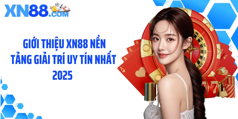 Giới thiệu XN88 nền tảng giải trí uy tín nhất 2025