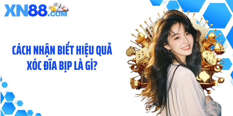 Cách nhận biết hiệu quả xóc đĩa bịp là gì?