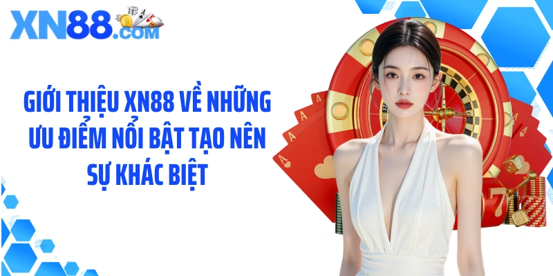 Giới thiệu XN88 về những ưu điểm nổi bật tạo nên sự khác biệt