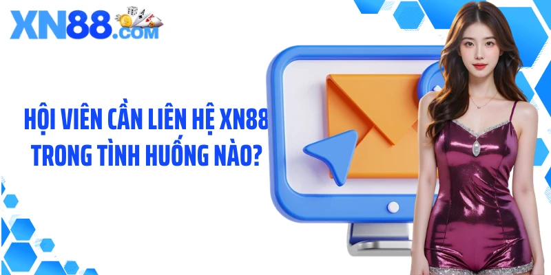 Hội viên cần liên hệ XN88 trong tình huống nào?