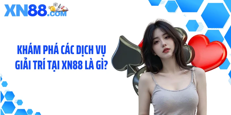 Khám phá các dịch vụ giải trí tại XN88 là gì?