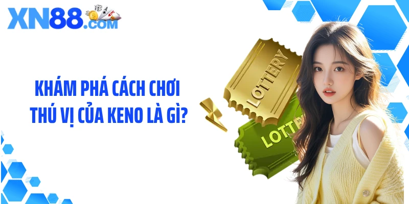 Khám phá cách chơi thú vị của Keno là gì?