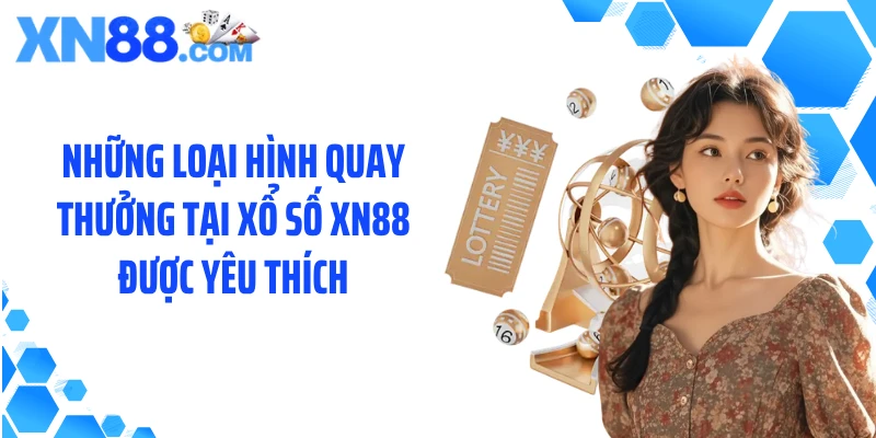 Những loại hình quay thưởng tại xổ số XN88 được yêu thích