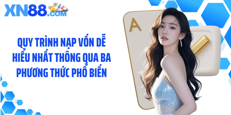 Quy trình nạp vốn dễ hiểu nhất thông qua ba phương thức phổ biến