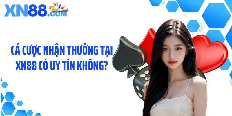 Cá cược nhận thưởng tại XN88 có uy tín không?