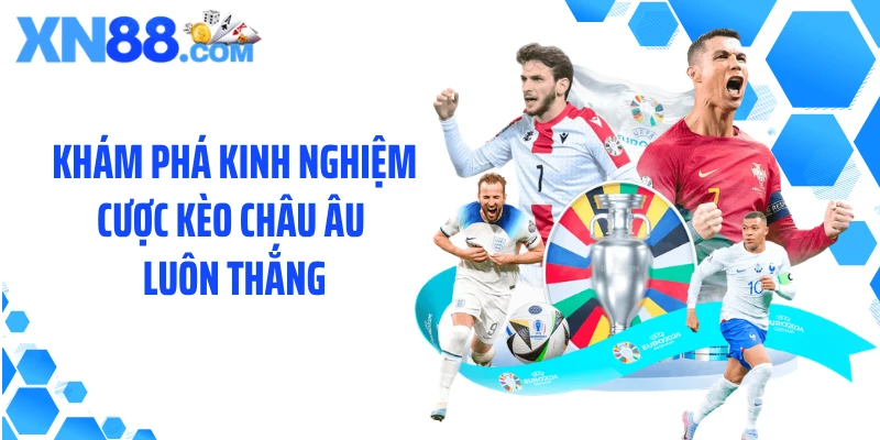 Khám phá kinh nghiệm cược kèo châu Âu luôn thắng