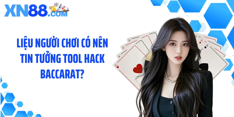 Liệu người chơi có nên tin tưởng tool hack baccarat?