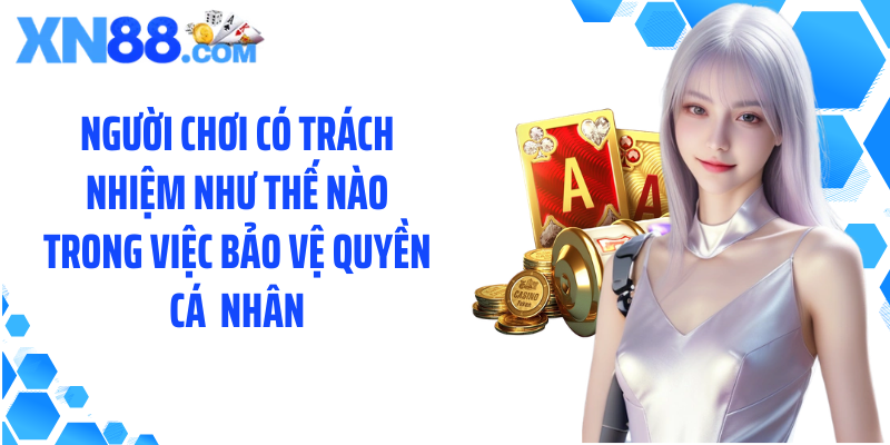 Người chơi có trách nhiệm như thế nào trong việc bảo vệ quyền cá nhân