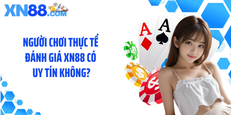 Người chơi thực tế đánh giá XN88 có uy tín không?