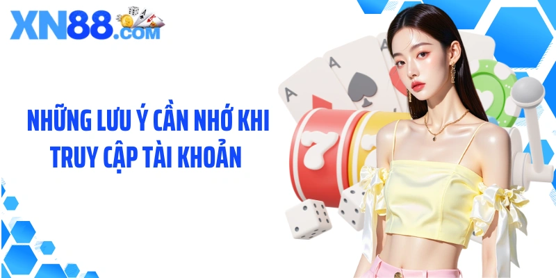 Những lưu ý cần nhớ khi truy cập tài khoản