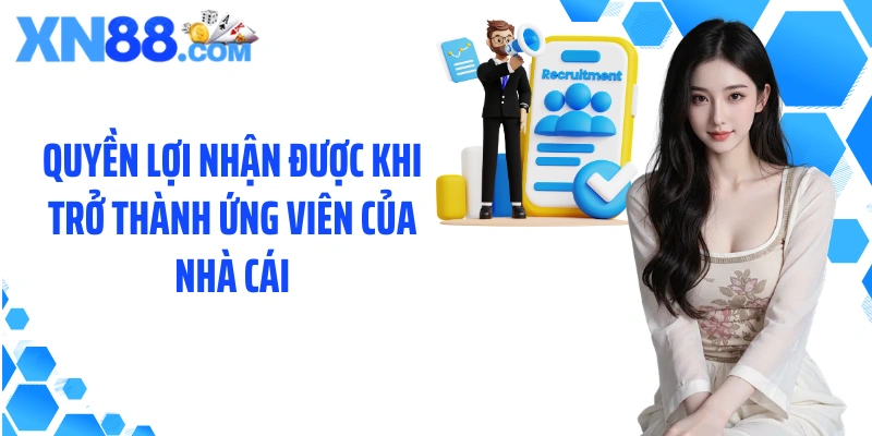 Quyền lợi nhận được khi trở thành ứng viên của nhà cái